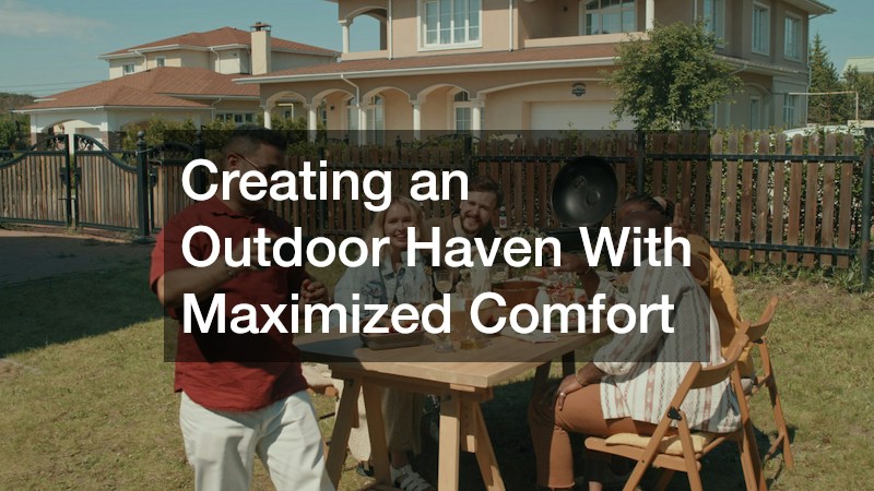 Creating an Outdoor Haven With Maximized Comfort